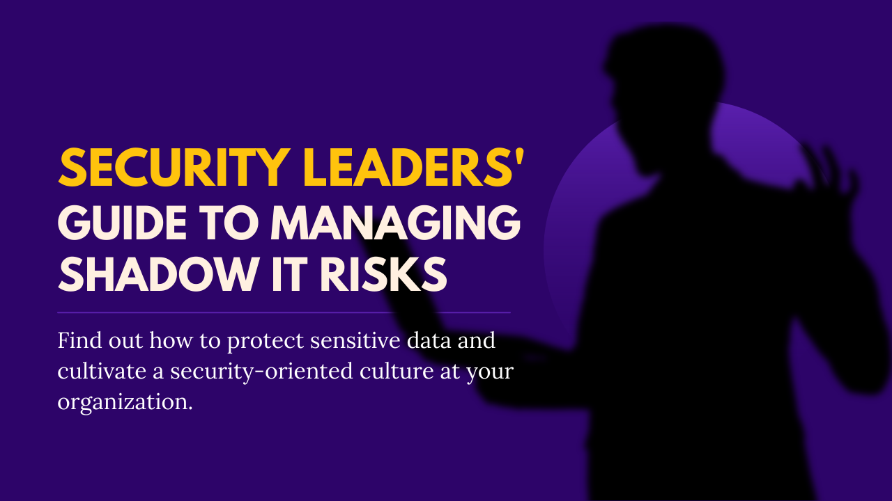 The Security Leaders’ Guide to Managing Shadow IT Risks